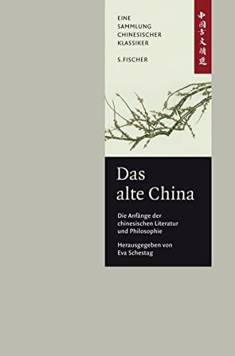Das alte China. Die Anfänge der chinesischen Literatur und Philosophie: Eine Anthologie China-Bibliothek Band I von S. FISCHER